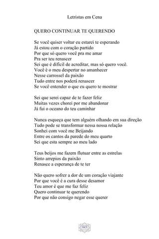 Letristas em Cena
885
QUERO CONTINUAR TE QUERENDO
Se você quiser voltar eu estarei te esperando
Já estou com o coração partido
Por que só quero você pra me amar
Pra ser teu renascer
Sei que é difícil de acreditar, mas só quero você.
Você é o meu despertar no amanhecer
Nesse carrossel da paixão
Tudo entre nos poderá renascer
Se você entender o que eu quero te mostrar
Sei que serei capaz de te fazer feliz
Muitas vezes chorei por me abandonar
Já fui o oceano do teu caminhar
Nunca esqueça que tem alguém olhando em sua direção
Tudo pode se transformar nessa nossa relação
Sonhei com você me Beijando
Entre os cantos da parede do meu quarto
Sei que esta sempre ao meu lado
Teus beijos me fazem flutuar entre as estrelas
Sinto arrepios da paixão
Renasce a esperança de te ter
Não quero sofrer a dor de um coração viajante
Por que você é a cura desse desamor
Teu amor é que me faz feliz
Quero continuar te querendo
Por que não consigo negar esse querer
 