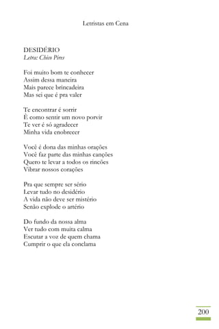 Letristas em Cena
200
DESIDÉRIO
Letra: Chico Pires
Foi muito bom te conhecer
Assim dessa maneira
Mais parece brincadeira
Mas sei que é pra valer
Te encontrar é sorrir
È como sentir um novo porvir
Te ver é só agradecer
Minha vida enobrecer
Você é dona das minhas orações
Você faz parte das minhas canções
Quero te levar a todos os rincões
Vibrar nossos corações
Pra que sempre ser sério
Levar tudo no desidério
A vida não deve ser mistério
Senão explode o artério
Do fundo da nossa alma
Ver tudo com muita calma
Escutar a voz de quem chama
Cumprir o que ela conclama
 