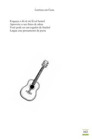 Letristas em Cena
442
Esqueça o dó ré mi fá sol bemol
Aproveite o seu físico de atleta
Você pode ser um jogador de futebol
Largue este pensamento de poeta
 