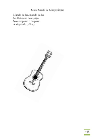 Clube Caiubi de Compositores
445
Mundo da lua, mundo da lua
Na flutuação no espaço
No compasso e no passo
A alegria do palhaço
 