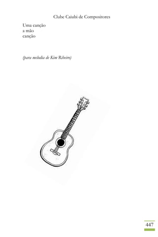 Clube Caiubi de Compositores
447
Uma canção
a mão
canção
(para melodia de Kim Ribeiro)
 
