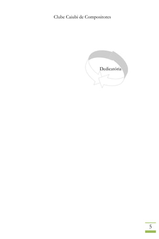 Clube Caiubi de Compositores
5
Dedicatória
 