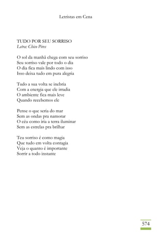 Letristas em Cena
574
TUDO POR SEU SORRISO
Letra: Chico Pires
O sol da manhã chega com seu sorriso
Seu sorriso vale por todo o dia
O dia fica mais lindo com isso
Isso deixa tudo em pura alegria
Tudo a sua volta se inebria
Com a energia que ele irradia
O ambiente fica mais leve
Quando recebemos ele
Pense o que seria do mar
Sem as ondas pra namorar
O céu como iria a terra iluminar
Sem as estrelas pra brilhar
Teu sorriso é como magia
Que tudo em volta contagia
Veja o quanto é importante
Sorrir a todo instante
 