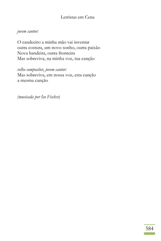 Letristas em Cena
584
jovem cantor:
O candeeiro a minha mão vai inventar
outra costura, um novo sonho, outra paixão
Nova bandeira, outra fronteira
Mas sobreviva, na minha voz, tua canção
velho compositor, jovem cantor:
Mas sobreviva, em nossa voz, esta canção
a mesma canção
(musicada por Iso Fischer)
 
