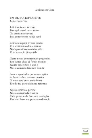 Letristas em Cena
592
UM OLHAR DIFERENTE
Letra: Chico Pires
Infinitas foram às vezes
Por aqui passei umas trezes
Na pressa nunca curti
Isso com certeza nunca senti
Como se aqui já tivesse estado
Um sentimento diferenciado
Nada parecido em minha vida
Uma sensação já repetida
Nesse nosso compreender pequenino
Em outras vidas já fomos menino
Nunca saberemos o que é
Mas o caminho fazemos com fé
Somos agraciados por nossas ações
A firmeza abre nossos corações
O amor que brota transforma
E tudo faz parte da nossa reforma
Nosso espírito é perene
Nossa caminhada é solene
Cada passo, cada fase uma evolução
E o bem fazer sempre como devoção
 