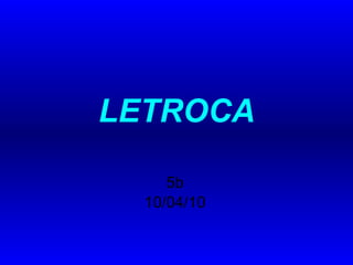 LETROCA 5b 10/04/10 