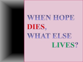When hope dies, what elselives? 