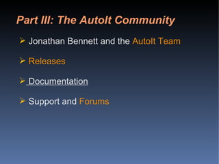 Part III: The AutoIt Community Jonathan Bennett and the  AutoIt Team Releases Documentation Support and  Forums 
