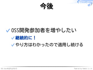 OSS Gateを立ち上げよう Powered by Rabbit 2.1.9
今後
OSS開発参加者を増やしたい
継続的に！✓
やり方はわかったので適用し続ける✓
✓
 