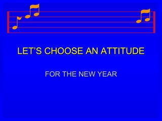 LET’S CHOOSE AN ATTITUDE FOR THE NEW YEAR 