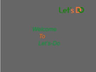 Welcome
To
Let’s-Do
 