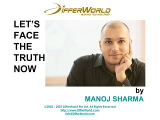 LET’S FACE  THE  TRUTH  NOW by MANOJ SHARMA 