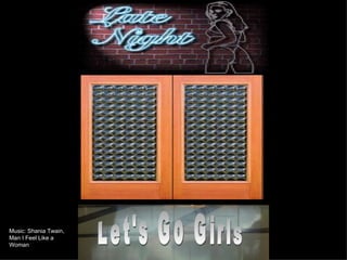 Let's Go Girls Music: Shania Twain,  Man I Feel Like a Woman 