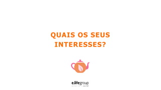 QUAIS OS SEUS
INTERESSES?
 