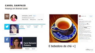 CARO L SAMPAI O
Presença em diversos canais
E bebedora de chá =]
 