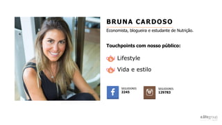 BRUNA CARDOSO
Economista, blogueira e estudante de Nutrição.
Touchpoints com nosso público:
Lifestyle
Vida e estilo
SEGUIDORES
2245
SEGUIDORES
129783
 