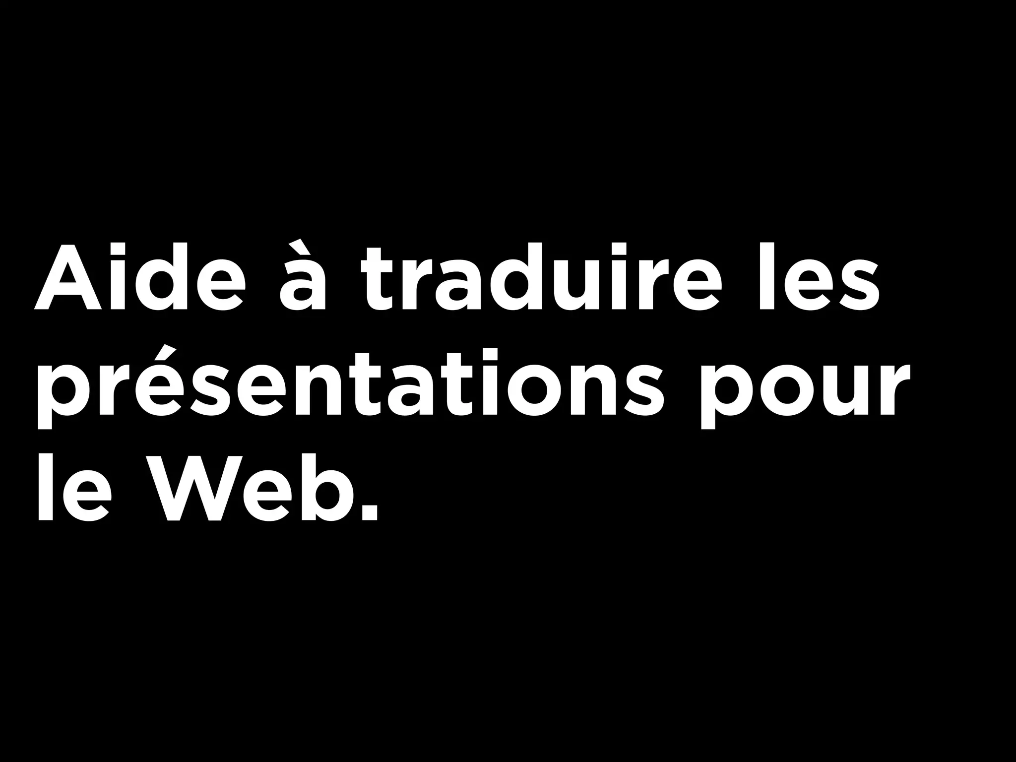 Aide à traduire les
présentations pour
le Web.
 
