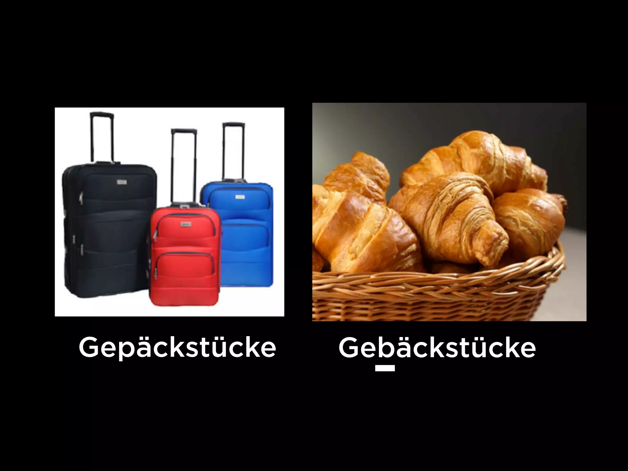 Gepäckstücke   Gebäckstücke
 