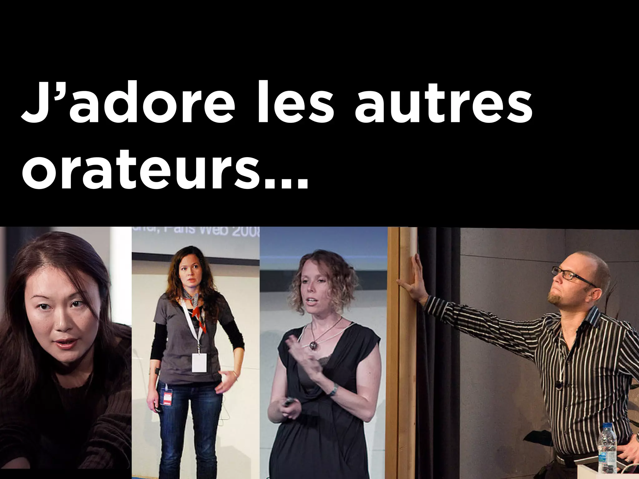 J’adore les autres
orateurs...
 