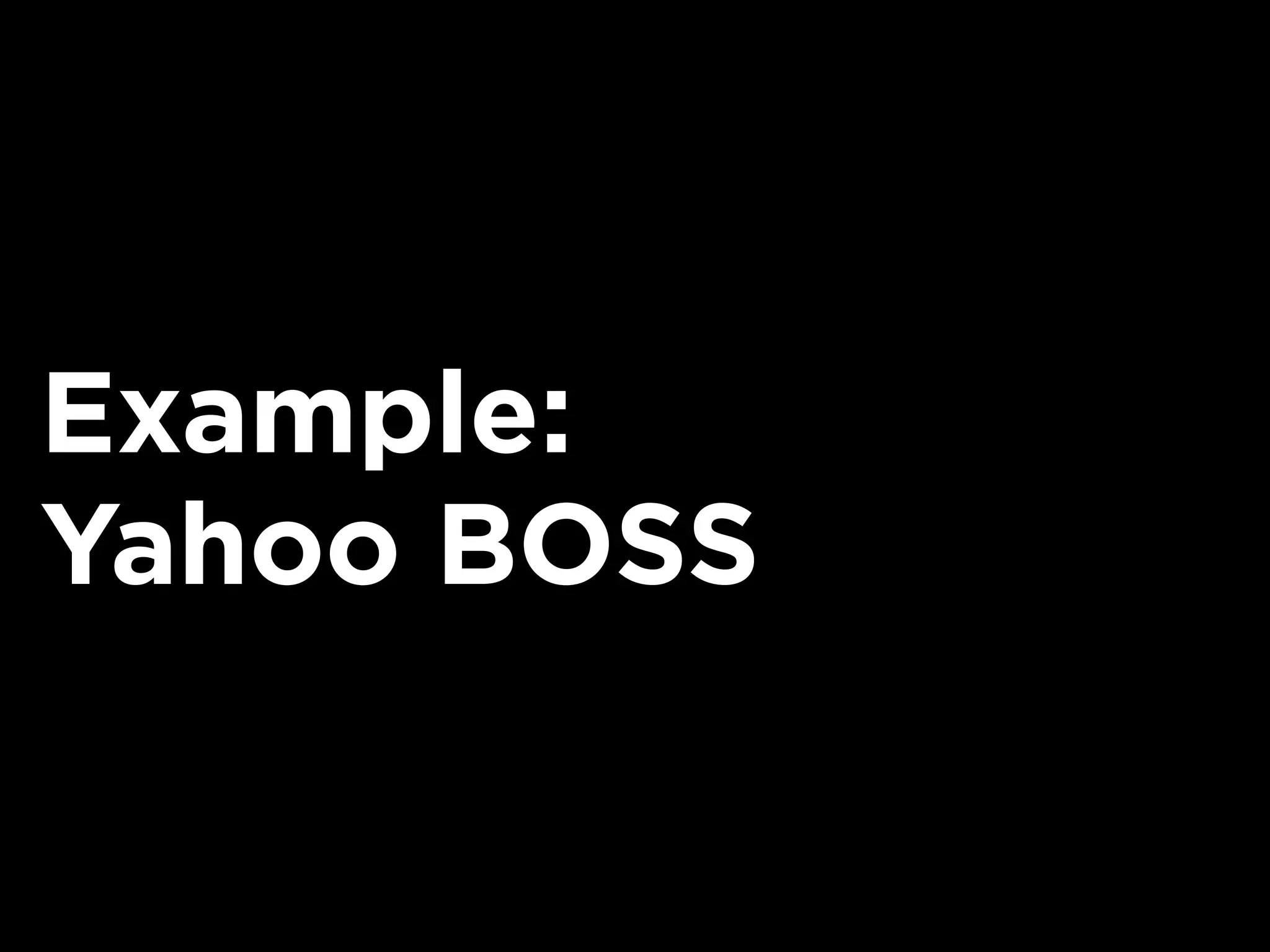 Example:
Yahoo BOSS
 