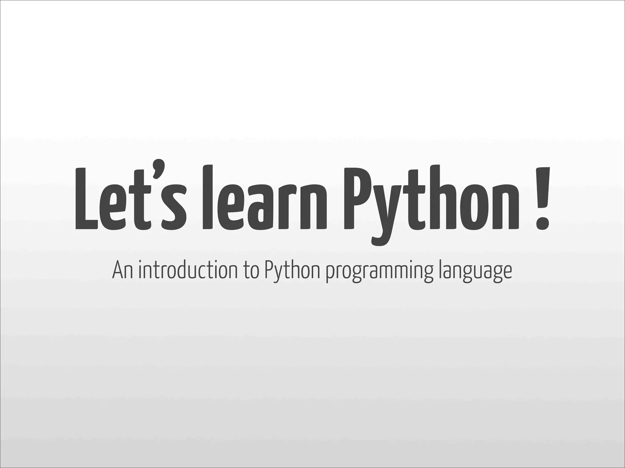 Let’slearnPython!
An introduction to Python programming language
 