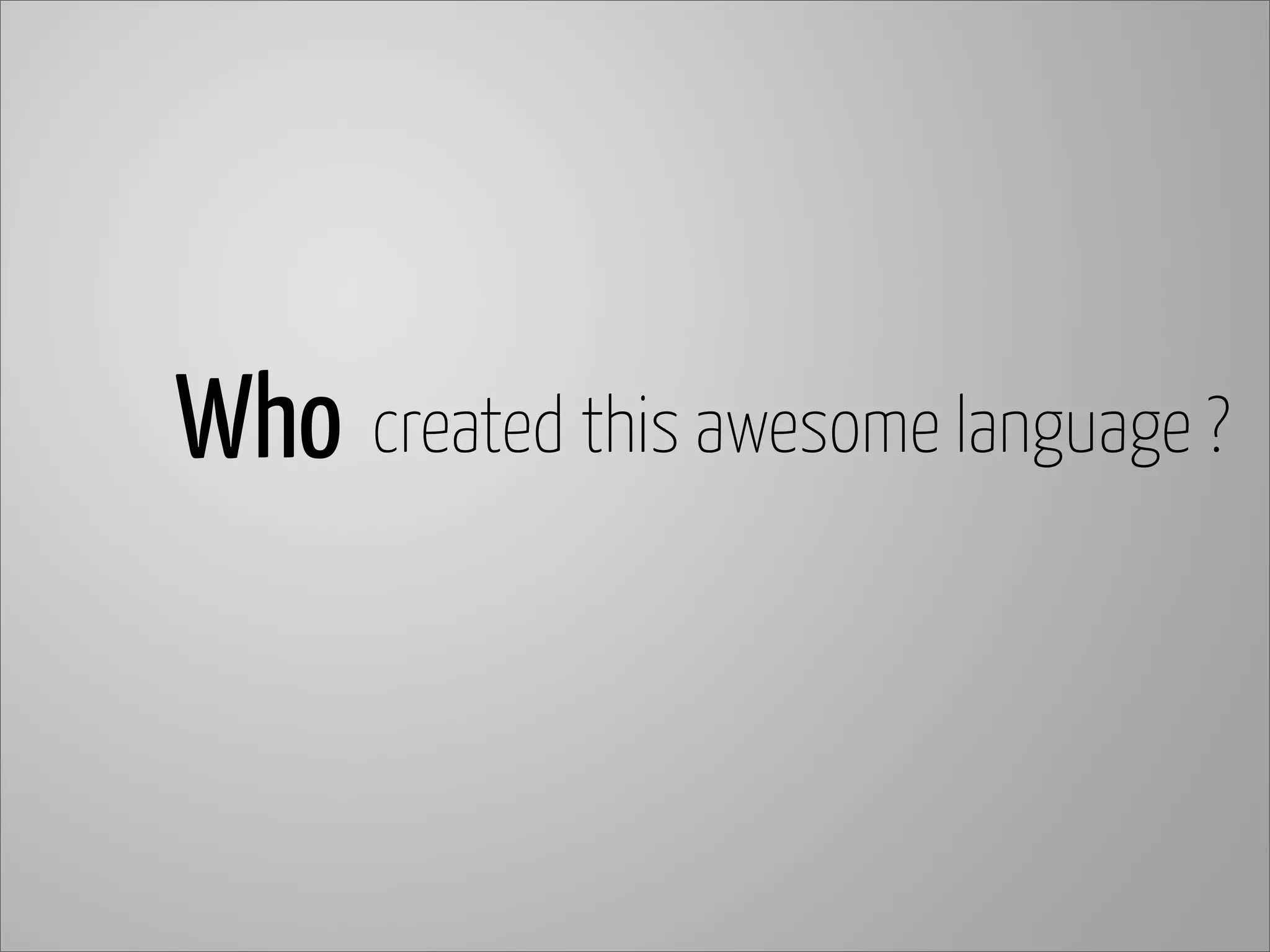 created this awesome language ?Who
 