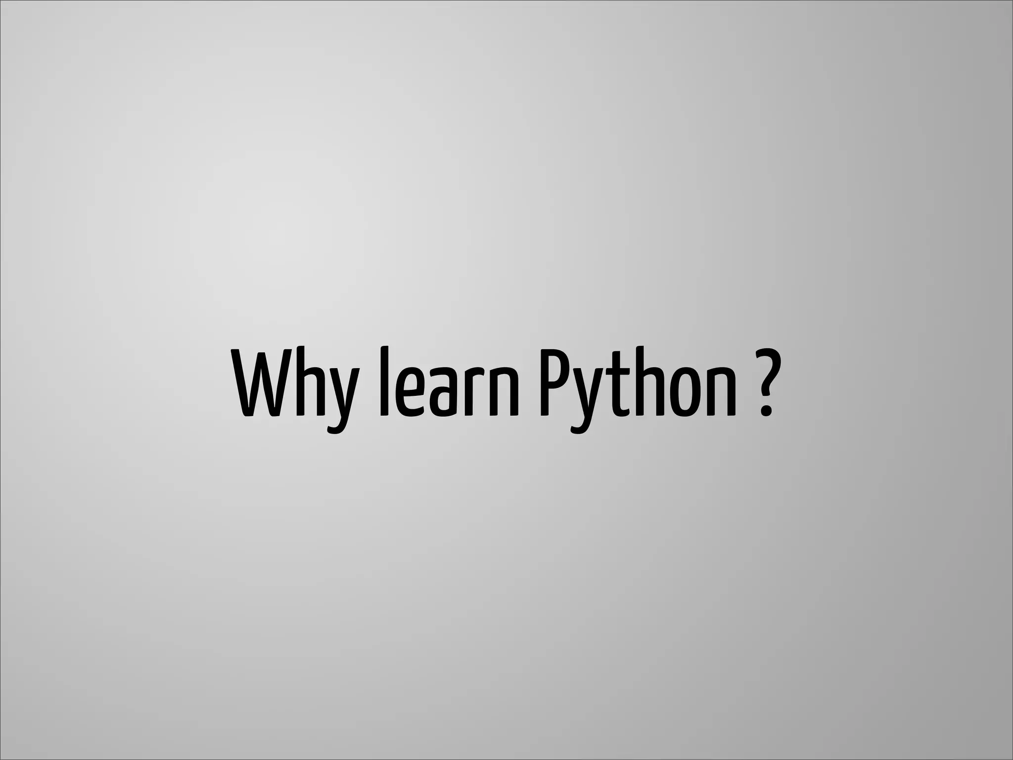 Why learn Python ?
 