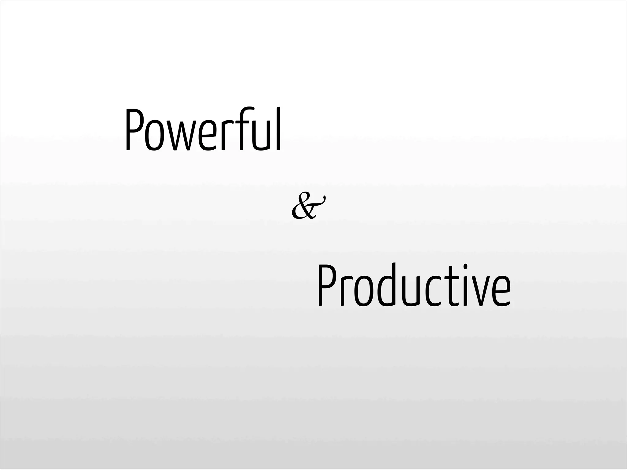 Powerful
Productive
&
 