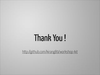 Thank You !
http://github.com/kirang89/workshop-kit
 