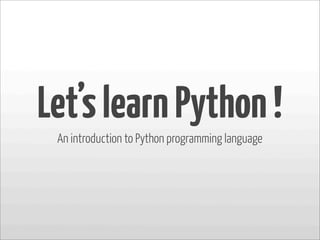 Let’slearnPython!
An introduction to Python programming language
 