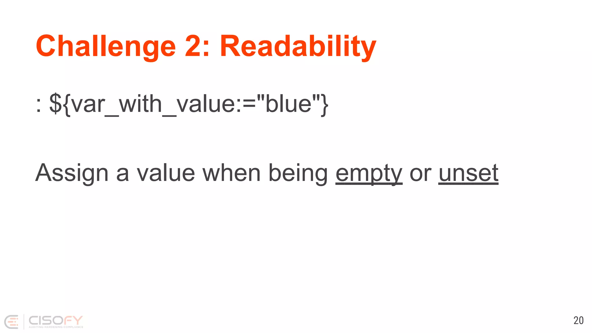 Challenge 2: Readability : ${var_with_value:="blue"} Assign a value when being empty or unset 20 