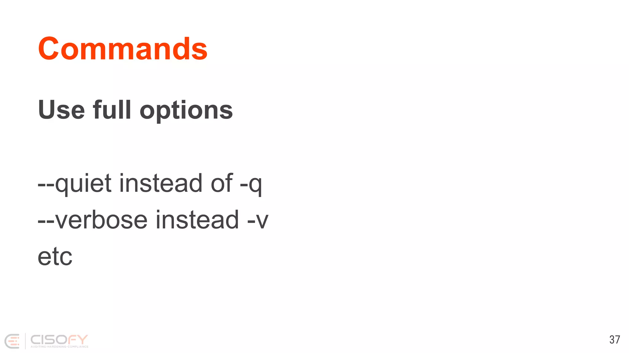 Commands Use full options --quiet instead of -q --verbose instead -v etc 37 
