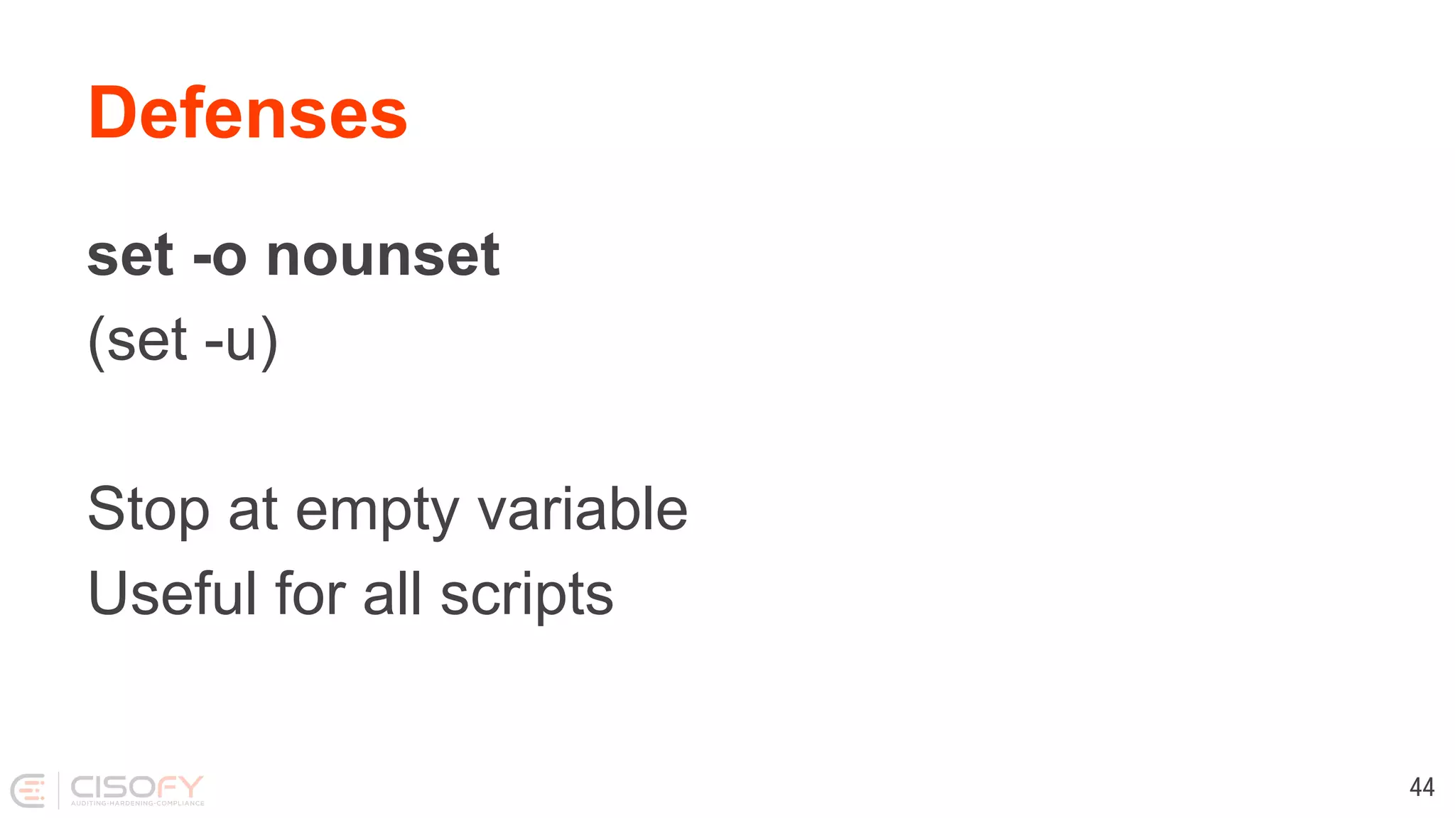 Defenses set -o nounset (set -u) Stop at empty variable Useful for all scripts 44 