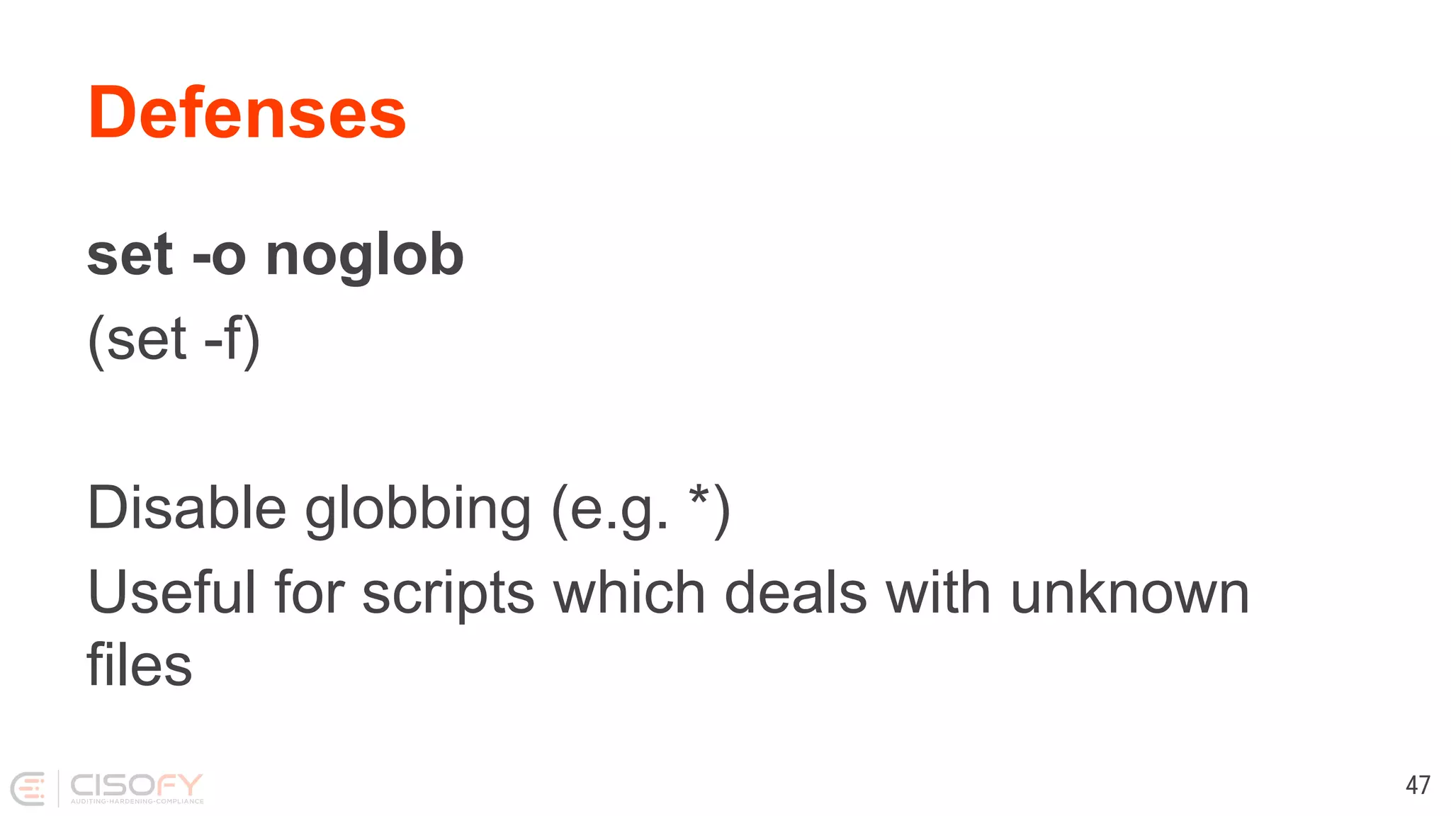 Defenses set -o noglob (set -f) Disable globbing (e.g. *) Useful for scripts which deals with unknown files 47 
