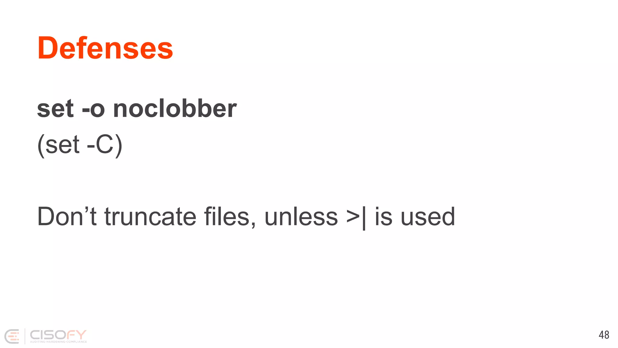 Defenses set -o noclobber (set -C) Don’t truncate files, unless >| is used 48 