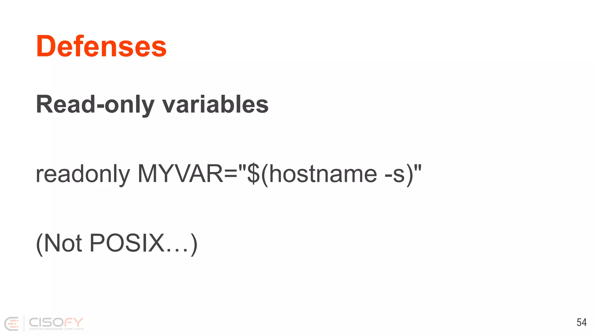 Defenses Read-only variables readonly MYVAR="$(hostname -s)" (Not POSIX…) 54 