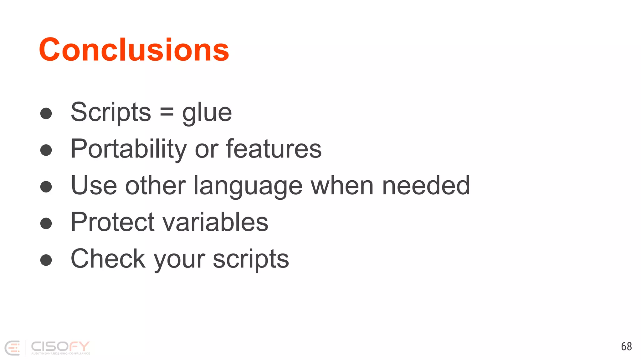 Conclusions ● Scripts = glue ● Portability or features ● Use other language when needed ● Protect variables ● Check your scripts 68 