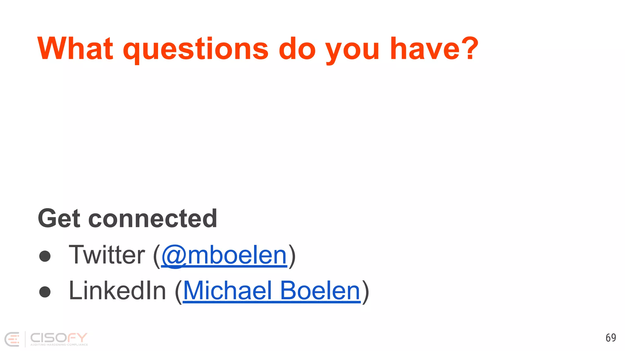 What questions do you have? Get connected ● Twitter (@mboelen) ● LinkedIn (Michael Boelen) 69 