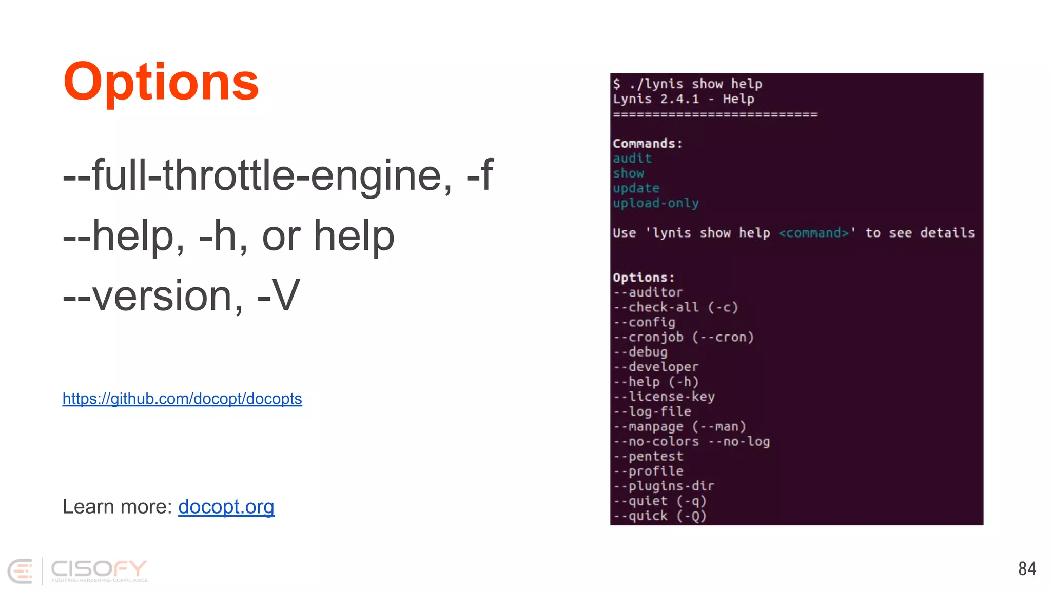 Options --full-throttle-engine, -f --help, -h, or help --version, -V https://github.com/docopt/docopts 84 Learn more: docopt.org 