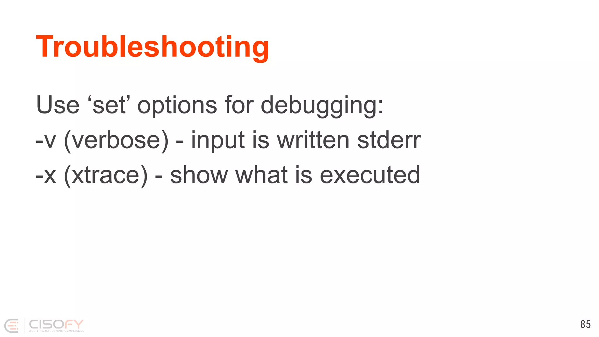 Troubleshooting Use ‘set’ options for debugging: -v (verbose) - input is written stderr -x (xtrace) - show what is executed 85 