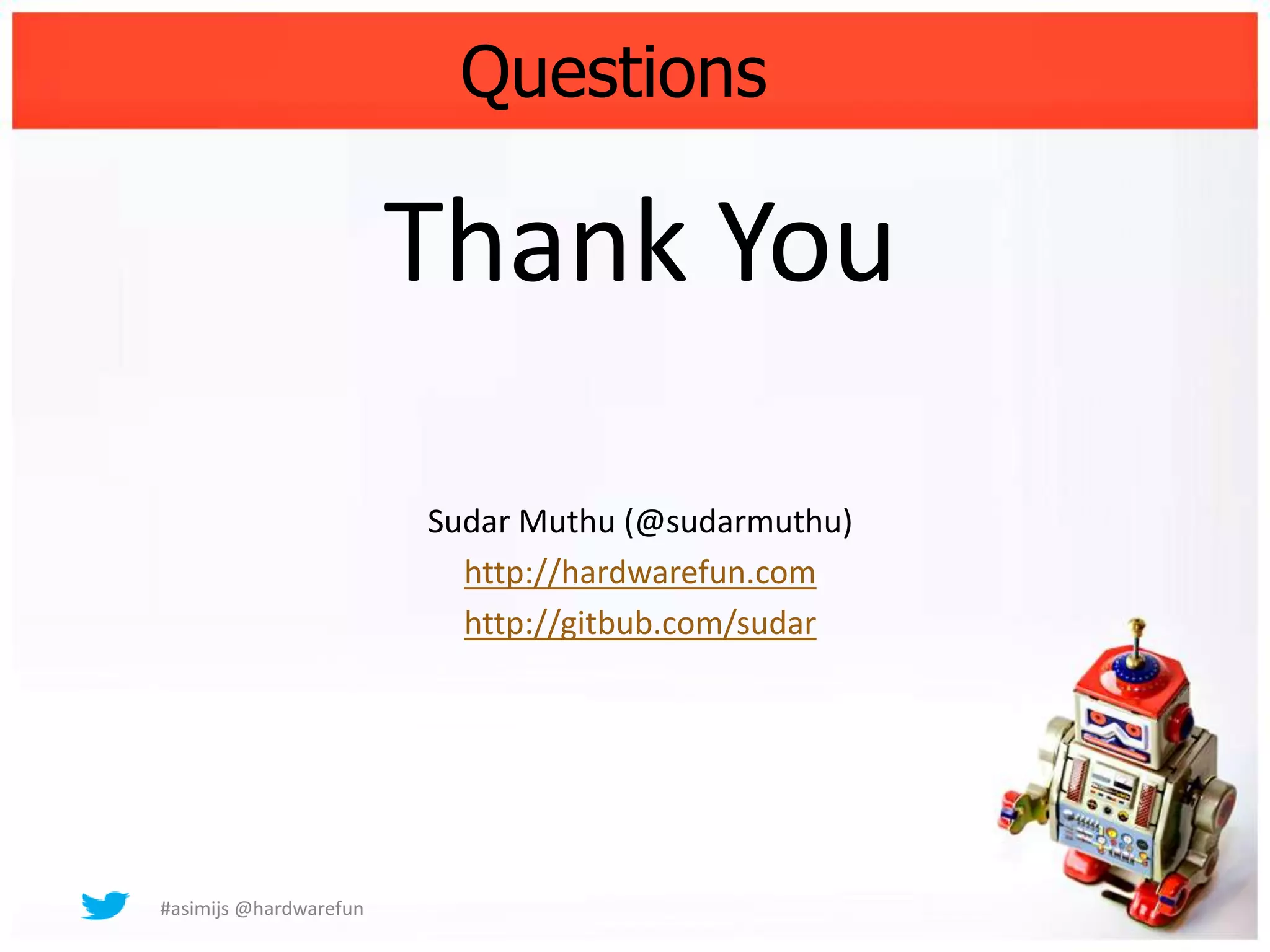 Questions

                        Thank You

                        Sudar Muthu (@sudarmuthu)
                          http://hardwarefun.com
                          http://gitbub.com/sudar




#asimijs @hardwarefun
 