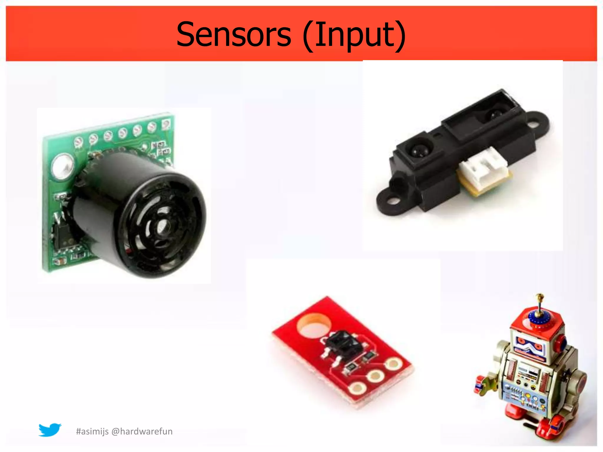 Sensors (Input)




#asimijs @hardwarefun
 