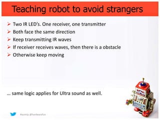 Teaching robot to avoid strangers
   Two IR LED’s. One receiver, one transmitter
   Both face the same direction
   Kee...