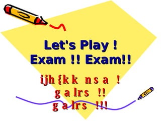 Let's Play ! Exam !! Exam!! ijh{kk nsa ! galrs !! galrs !!! 