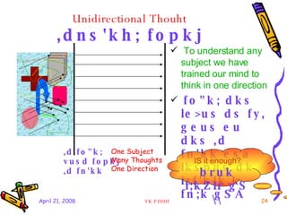 Unidirectional Thouht ,dns'kh; fopkj <ul><li>To understand any subject we have trained our mind to think in one direction ...