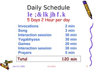 Daily Schedule le;&lkjhf.k   <ul><li>5 Days 2 Hour per day </li></ul>Invocations 2 min Song 3 min Interaction session 30 m...