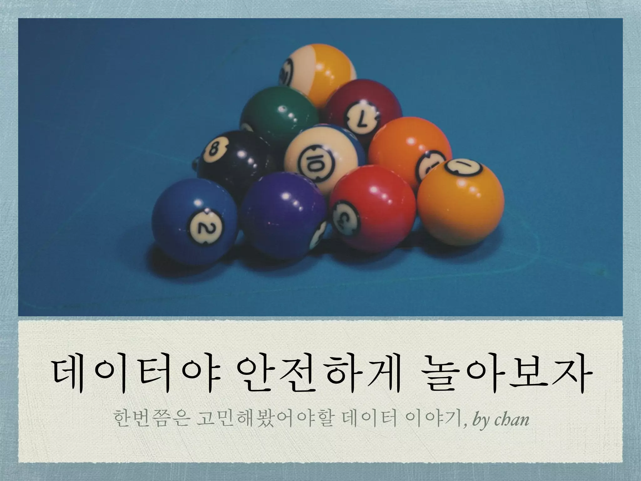 데이터야 안전하게 놀아보자
한번쯤은 고민해봤어야할 데이터 이야기, by chan
 