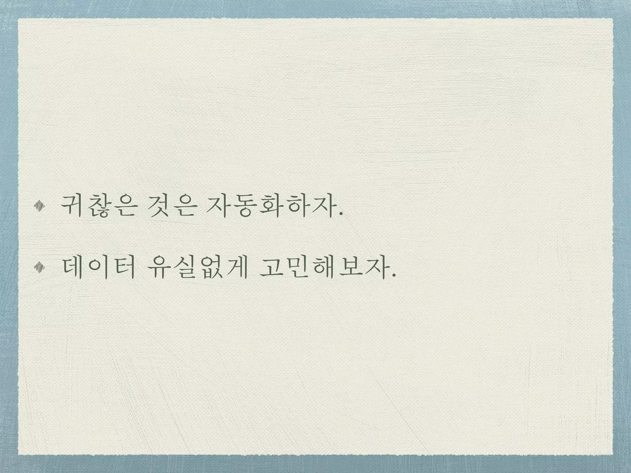 귀찮은 것은 자동화하자.
데이터 유실없게 고민해보자.
 