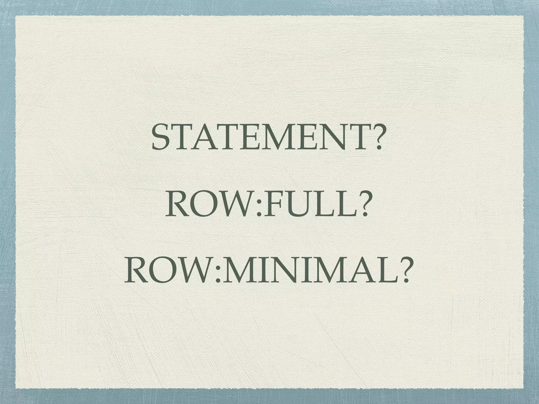 STATEMENT?
ROW:FULL?
ROW:MINIMAL?
 