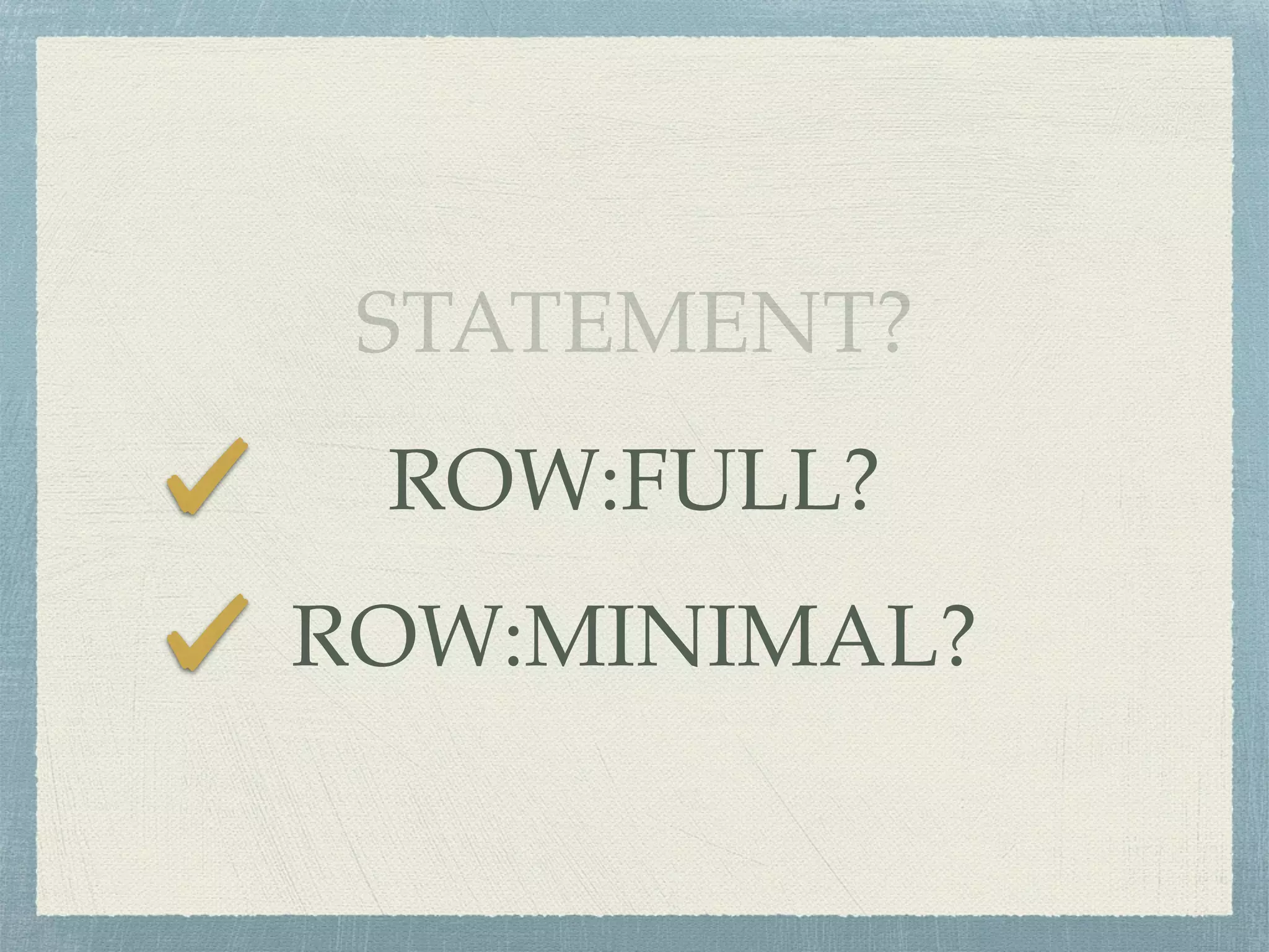 STATEMENT?
ROW:FULL?
ROW:MINIMAL?
 